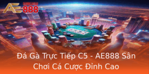 A Ga Truc Tiep C5 Ae888 San Choi Ca Cuoc Inh Cao