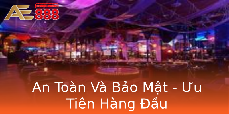 An Toàn Và Bảo Mật - Ưu Tiên Hàng Đầu An Toàn Và Bảo Mật - Ưu Tiên Hàng Đầu