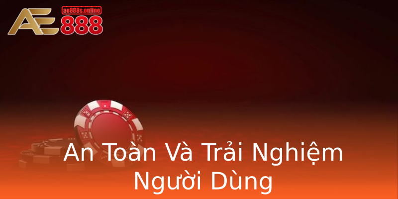 An Toàn Và Trải Nghiệm Người Dùng An Toàn Và Trải Nghiệm Người Dùng