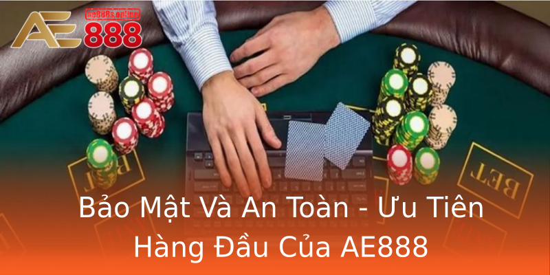 Bảo Mật Và An Toàn - Ưu Tiên Hàng Đầu Của AE888