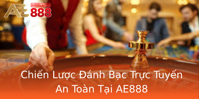 Chiến Lược Đánh Bạc Trực Tuyến An Toàn Tại AE888 Chiến Lược Đánh Bạc Trực Tuyến An Toàn Tại AE888