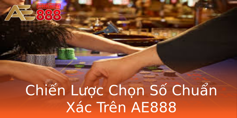 Chiến Lược Chọn Số Chuẩn Xác Trên AE888 Chiến Lược Chọn Số Chuẩn Xác Trên AE888