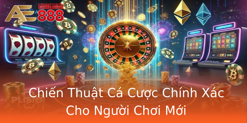 Chiến Thuật Cá Cược Chính Xác Cho Người Chơi Mới Chiến Thuật Cá Cược Chính Xác Cho Người Chơi Mới