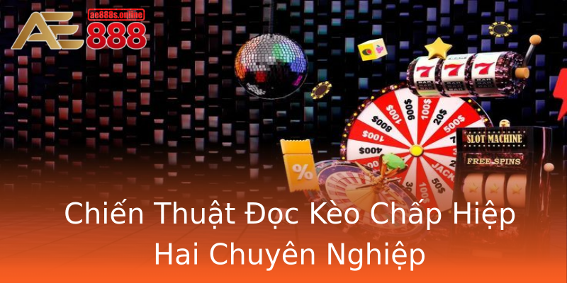 Chiến Thuật Đọc Kèo Chấp Hiệp Hai Chuyên Nghiệp Chiến Thuật Đọc Kèo Chấp Hiệp Hai Chuyên Nghiệp