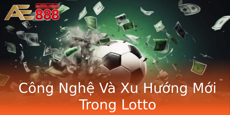 Công Nghệ Và Xu Hướng Mới Trong Lotto Công Nghệ Và Xu Hướng Mới Trong Lotto