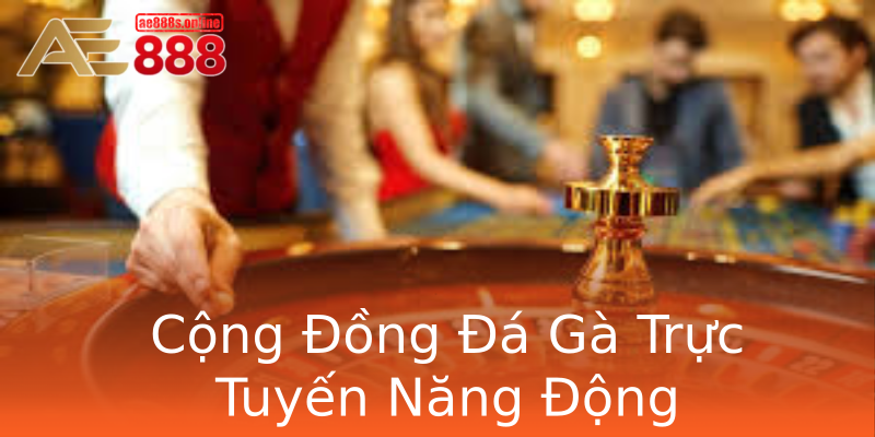 Cộng Đồng Đá Gà Trực Tuyến Năng Động Cộng Đồng Đá Gà Trực Tuyến Năng Động