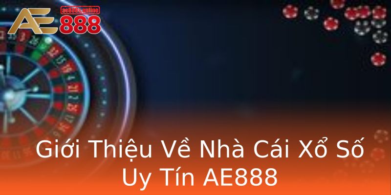 Giới Thiệu Về Nhà Cái Xổ Số Uy Tín AE888 Giới Thiệu Về Nhà Cái Xổ Số Uy Tín AE888