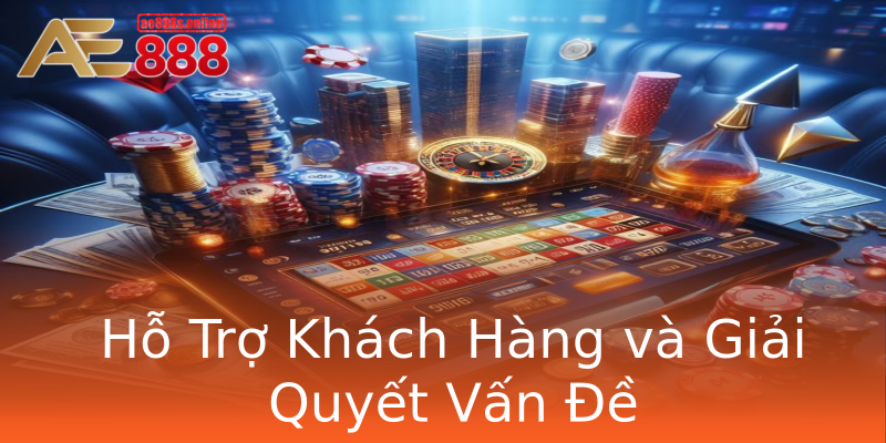 Hỗ Trợ Khách Hàng và Giải Quyết Vấn Đề Hỗ Trợ Khách Hàng và Giải Quyết Vấn Đề
