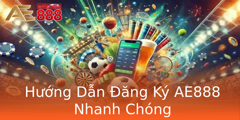 Hướng Dẫn Đăng Ký AE888 Nhanh Chóng Hướng Dẫn Đăng Ký AE888 Nhanh Chóng