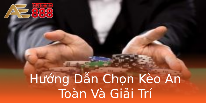 Hướng Dẫn Chọn Kèo An Toàn Và Giải Trí Hướng Dẫn Chọn Kèo An Toàn Và Giải Trí