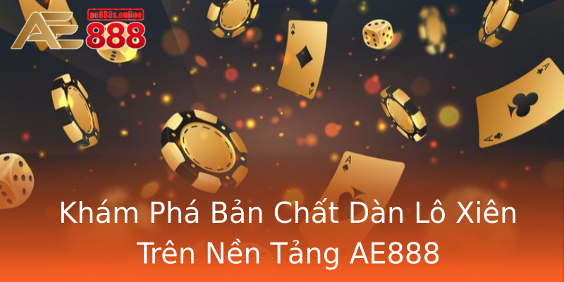 Khám Phá Bản Chất Dàn Lô Xiên Trên Nền Tảng AE888 Khám Phá Bản Chất Dàn Lô Xiên Trên Nền Tảng AE888