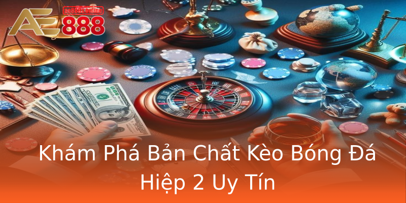 Khám Phá Bản Chất Kèo Bóng Đá Hiệp 2 Uy Tín Khám Phá Bản Chất Kèo Bóng Đá Hiệp 2 Uy Tín