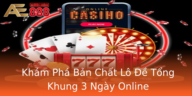 Khám Phá Bản Chất Lô Đề Tổng Khung 3 Ngày Online Khám Phá Bản Chất Lô Đề Tổng Khung 3 Ngày Online