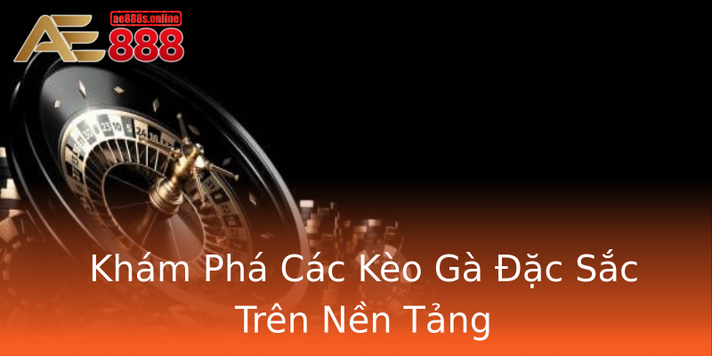 Khám Phá Các Kèo Gà Đặc Sắc Trên Nền Tảng Khám Phá Các Kèo Gà Đặc Sắc Trên Nền Tảng