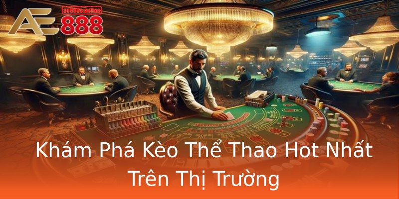 Khám Phá Kèo Thể Thao Hot Nhất Trên Thị Trường Khám Phá Kèo Thể Thao Hot Nhất Trên Thị Trường
