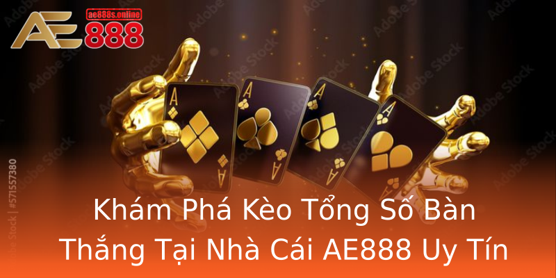 Khám Phá Kèo Tổng Số Bàn Thắng Tại Nhà Cái AE888 Uy Tín Khám Phá Kèo Tổng Số Bàn Thắng Tại Nhà Cái AE888 Uy Tín