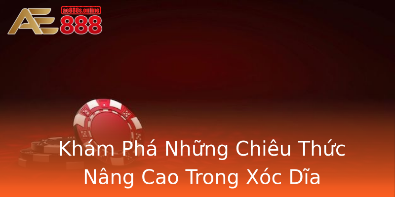 Khám Phá Những Chiêu Thức Nâng Cao Trong Xóc Dĩa Khám Phá Những Chiêu Thức Nâng Cao Trong Xóc Dĩa
