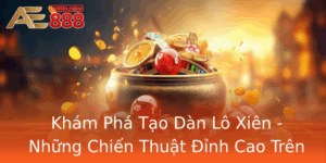 Kham Pha Tao Dan Lo Xien Nhung Chien Thuat Inh Cao Tren Ae888