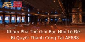 Kham Pha The Gioi Bac Nho Lo E Bi Quyet Thanh Cong Tai Ae888