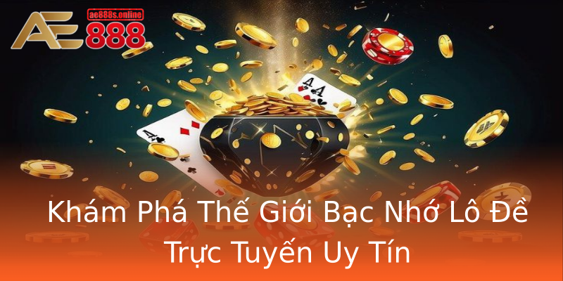Khám Phá Thế Giới Bạc Nhớ Lô Đề Trực Tuyến Uy Tín Khám Phá Thế Giới Bạc Nhớ Lô Đề Trực Tuyến Uy Tín