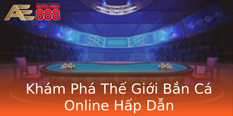 Khám Phá Thế Giới Bắn Cá Online Hấp Dẫn Khám Phá Thế Giới Bắn Cá Online Hấp Dẫn