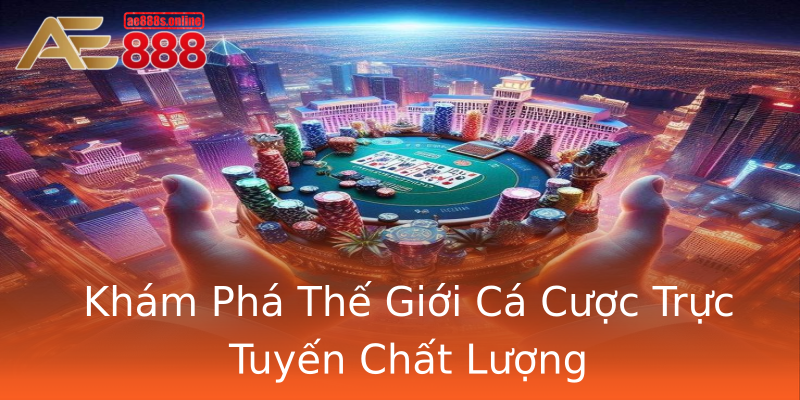 Khám Phá Thế Giới Cá Cược Trực Tuyến Chất Lượng Khám Phá Thế Giới Cá Cược Trực Tuyến Chất Lượng