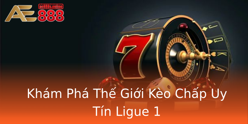 Khám Phá Thế Giới Kèo Chấp Uy Tín Ligue 1 Khám Phá Thế Giới Kèo Chấp Uy Tín Ligue 1