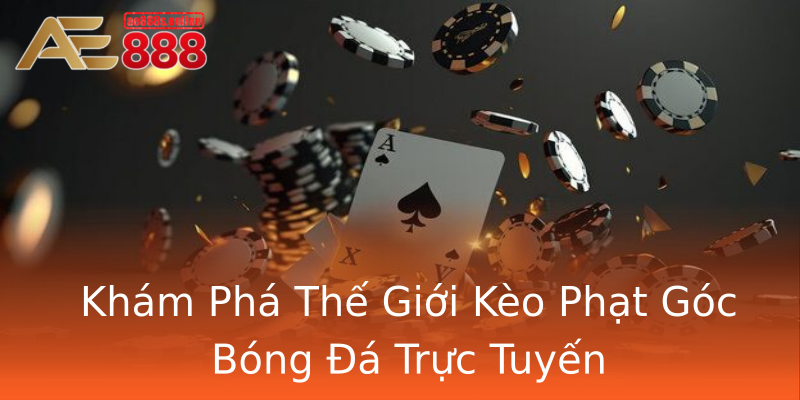 Khám Phá Thế Giới Kèo Phạt Góc Bóng Đá Trực Tuyến Khám Phá Thế Giới Kèo Phạt Góc Bóng Đá Trực Tuyến