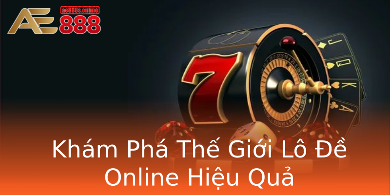 Khám Phá Thế Giới Lô Đề Online Hiệu Quả Khám Phá Thế Giới Lô Đề Online Hiệu Quả
