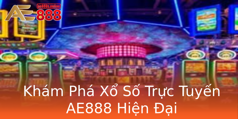 Khám Phá Xổ Số Trực Tuyến AE888 Hiện Đại Khám Phá Xổ Số Trực Tuyến AE888 Hiện Đại