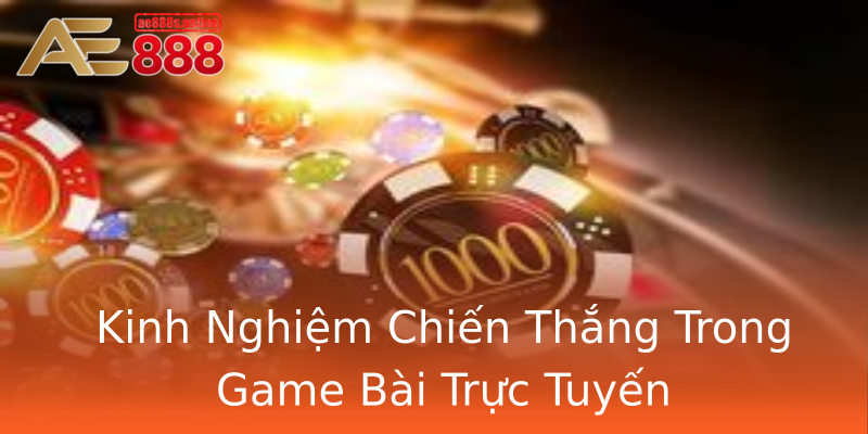 Kinh Nghiệm Chiến Thắng Trong Game Bài Trực Tuyến Kinh Nghiệm Chiến Thắng Trong Game Bài Trực Tuyến
