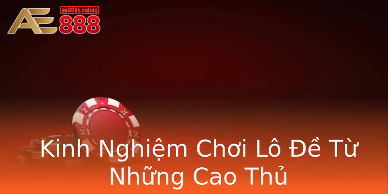 Kinh Nghiệm Chơi Lô Đề Từ Những Cao Thủ Kinh Nghiệm Chơi Lô Đề Từ Những Cao Thủ