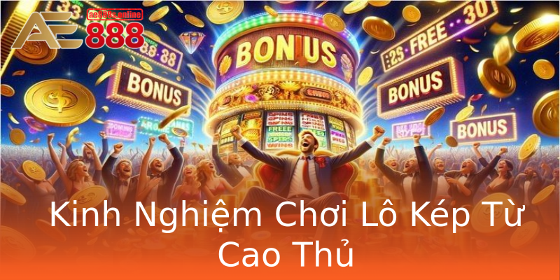 Kinh Nghiệm Chơi Lô Kép Từ Cao Thủ Kinh Nghiệm Chơi Lô Kép Từ Cao Thủ