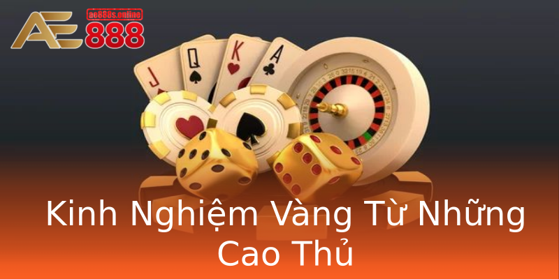 Kinh Nghiệm Vàng Từ Những Cao Thủ Kinh Nghiệm Vàng Từ Những Cao Thủ