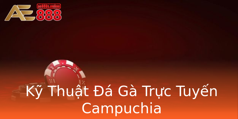 Kỹ Thuật Đá Gà Trực Tuyến Campuchia Kỹ Thuật Đá Gà Trực Tuyến Campuchia