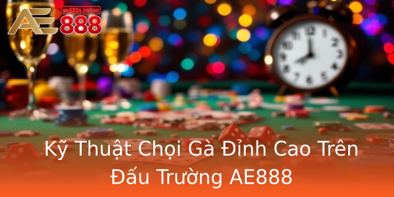Kỹ Thuật Chọi Gà Đỉnh Cao Trên Đấu Trường AE888 Kỹ Thuật Chọi Gà Đỉnh Cao Trên Đấu Trường AE888