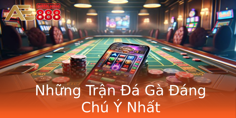 Những Trận Đá Gà Đáng Chú Ý Nhất Những Trận Đá Gà Đáng Chú Ý Nhất