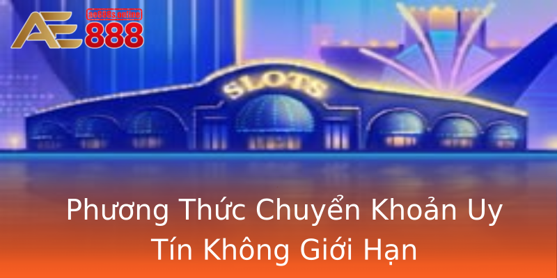 Phương Thức Chuyển Khoản Uy Tín Không Giới Hạn Phương Thức Chuyển Khoản Uy Tín Không Giới Hạn