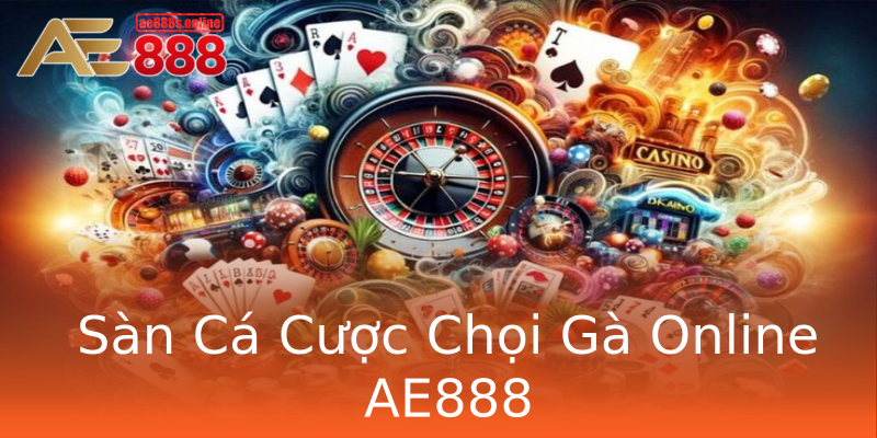 Sàn Cá Cược Chọi Gà Online AE888 Sàn Cá Cược Chọi Gà Online AE888