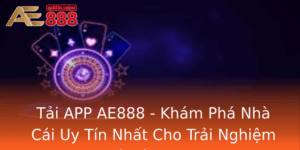 Tai App Ae888 Kham Pha Nha Cai Uy Tin Nhat Cho Trai Nghiem Ca O Online