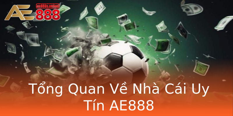 Tổng Quan Về Nhà Cái Uy Tín AE888 Tổng Quan Về Nhà Cái Uy Tín AE888