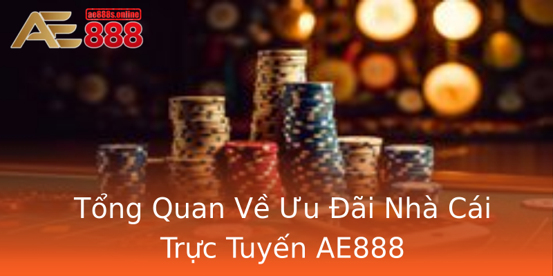 Tổng Quan Về Ưu Đãi Nhà Cái Trực Tuyến AE888 Tổng Quan Về Ưu Đãi Nhà Cái Trực Tuyến AE888
